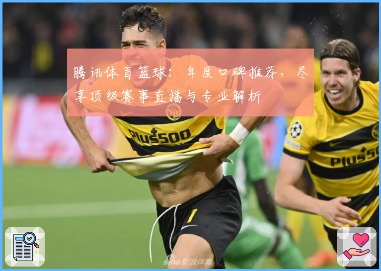 腾讯体育篮球：年度口碑推荐，尽享顶级赛事直播与专业解析