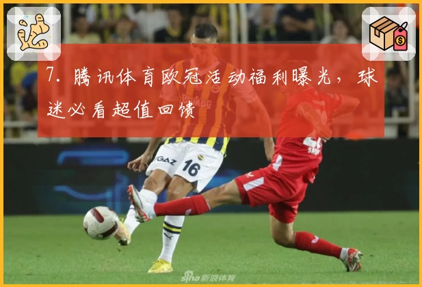 7. 腾讯体育欧冠活动福利曝光，球迷必看超值回馈