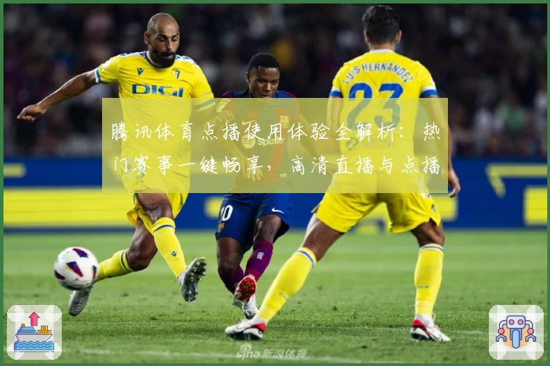 腾讯体育点播使用体验全解析：热门赛事一键畅享，高清直播与点播功能亮点全揭晓