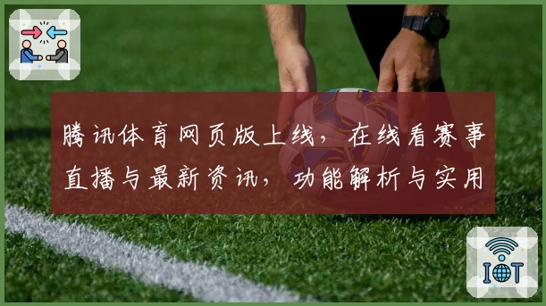 腾讯体育网页版上线，在线看赛事直播与最新资讯，功能解析与实用体验分享