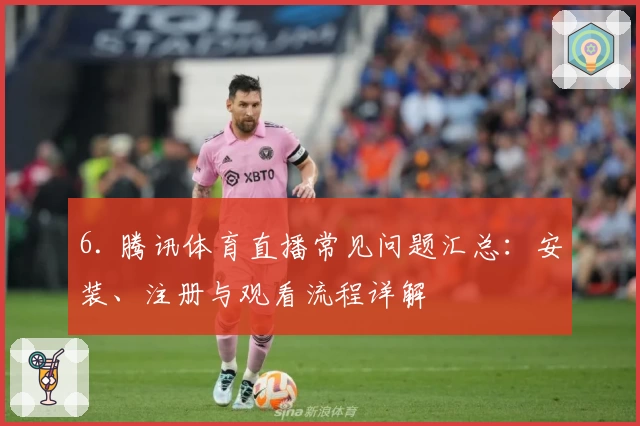 6. 腾讯体育直播常见问题汇总：安装、注册与观看流程详解
