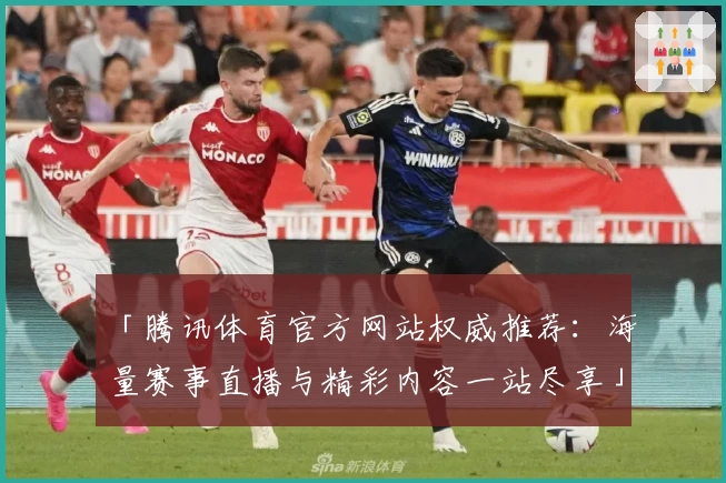 「腾讯体育官方网站权威推荐：海量赛事直播与精彩内容一站尽享」