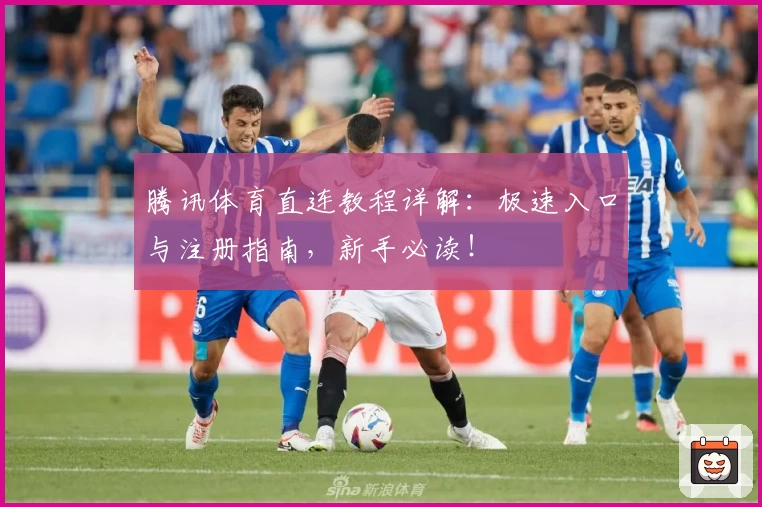 腾讯体育直连教程详解：极速入口与注册指南，新手必读！