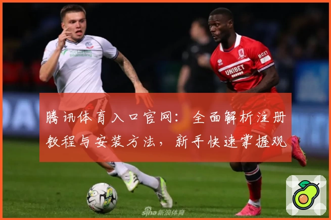 腾讯体育入口官网：全面解析注册教程与安装方法，新手快速掌握观看技巧