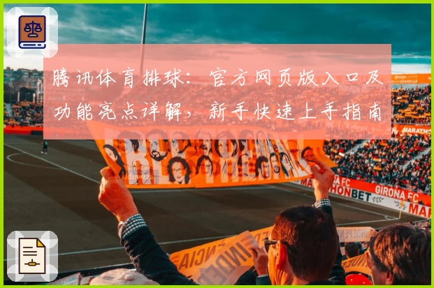 腾讯体育排球：官方网页版入口及功能亮点详解，新手快速上手指南