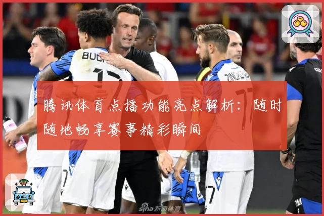 腾讯体育点播功能亮点解析：随时随地畅享赛事精彩瞬间